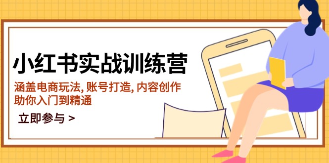 小红书实战训练营，涵盖电商玩法, 账号打造, 内容创作, 助你入门到精通-立刻分享网创平台