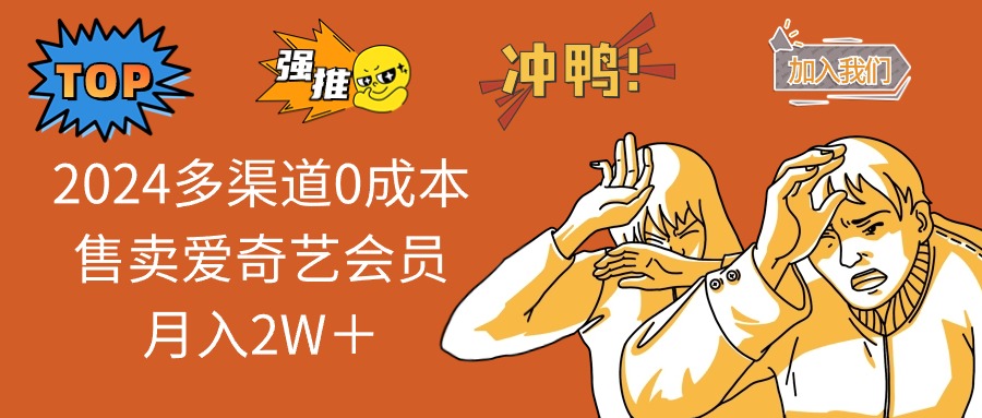 2025多渠道0成本售卖爱奇艺会员月入2W＋-立刻分享网创平台