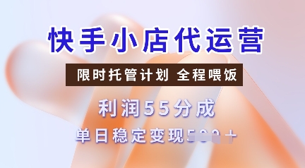 快手小店代运营，限时托管计划，收益55分，单日稳定变现多张【揭秘】-立刻分享网创平台