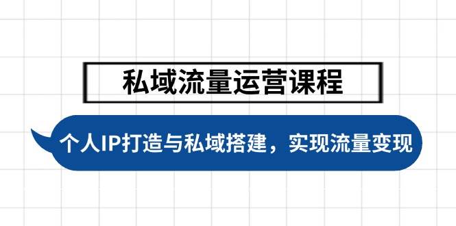 私域流量运营课程，个人IP打造与私域搭建，助力学员实现流量变现-立刻分享网创平台