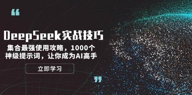 DeepSeek实战技巧：集合最强使用攻略，1000个神级提示词，让你成为AI高手-立刻分享网创平台