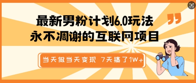 最新男粉计划6.0玩法，永不凋谢的互联网项目，当天做当天变现，视频包原创，7天搞了1个W-立刻分享网创平台