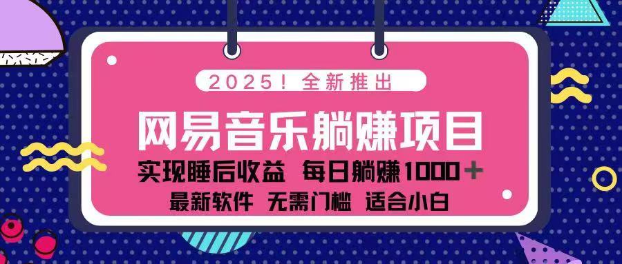 2025最新网易云躺赚项目 每天几分钟 轻松3万+-立刻分享网创平台
