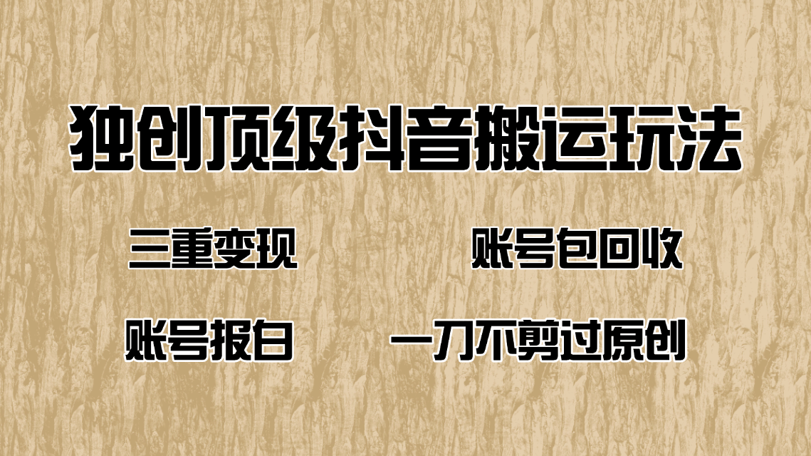 抖音短剧纯搬运玩法，三重变现，账号包回收，账号报白一刀不剪过原创-立刻分享网创平台