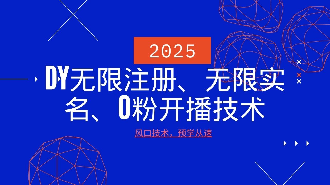 2025最新DY无限注册、无限实名、0分开播技术，风口技术预学从速-立刻分享网创平台