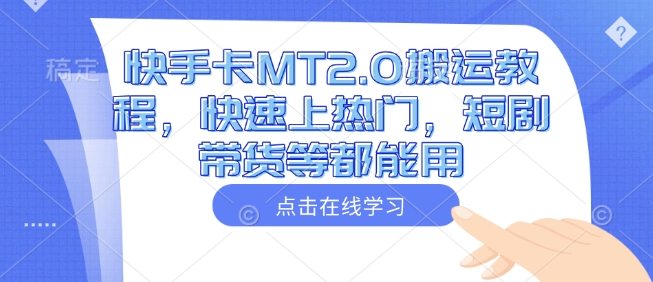 快手卡MT2.0搬运教程，快速上热门，短剧带货等都能用-立刻分享网创平台