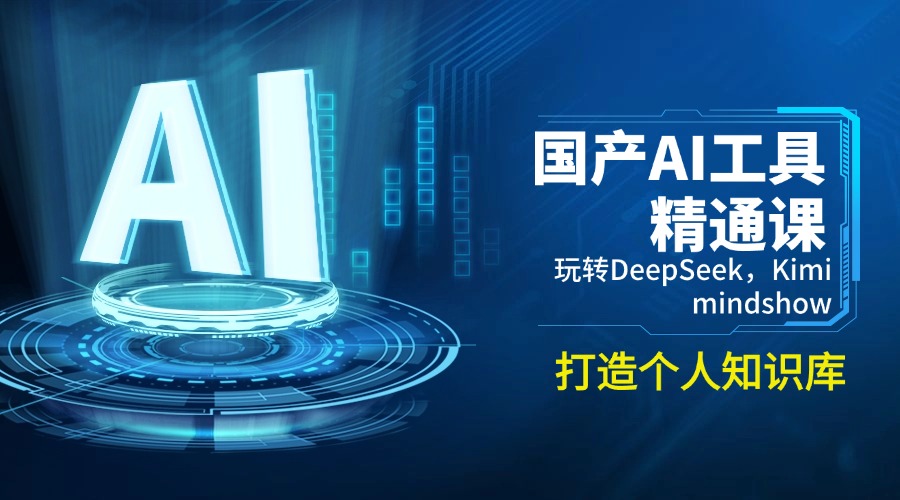 国产AI工具精通课，玩转DeepSeek，Kimi，mindshow，打造个人知识库-立刻分享网创平台