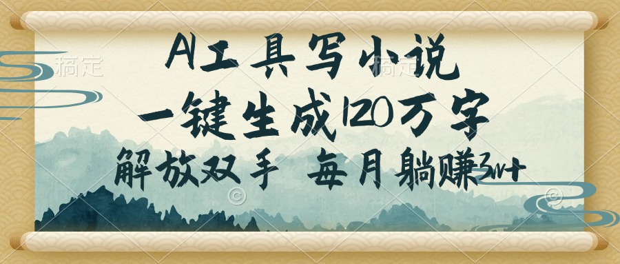 AI工具写小说，一键生成120万字，解放双手，每月躺赚3w+-立刻分享网创平台