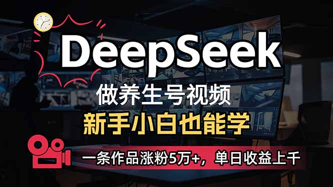 小白用DeepSeek做养生号，一条作品涨粉5万+，单日收益上千-立刻分享网创平台