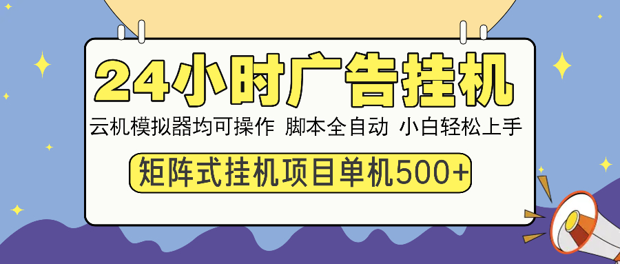24小时广告挂机  单机收益500+ 矩阵式操作，设备越多收益越大，小白轻…-立刻分享网创平台