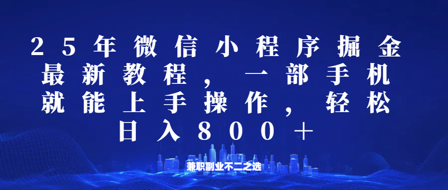 微信小程序25年掘金玩法，一部手机稳定日入800+，适合所有人群，兼职副业的不二之选-立刻分享网创平台