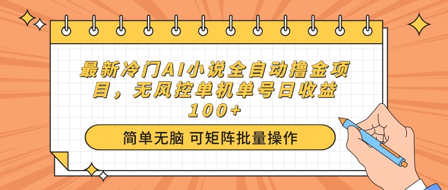 最新冷门AI小说全自动撸金项目，无风控单机单号日收益100+-立刻分享网创平台