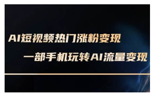 AI数字人制作短视频超级变现实操课，一部手机玩转短视频变现(更新2月)-立刻分享网创平台