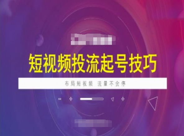 短视频投流起号技巧，短视频抖加技巧，布局短视频，流量不会停-立刻分享网创平台