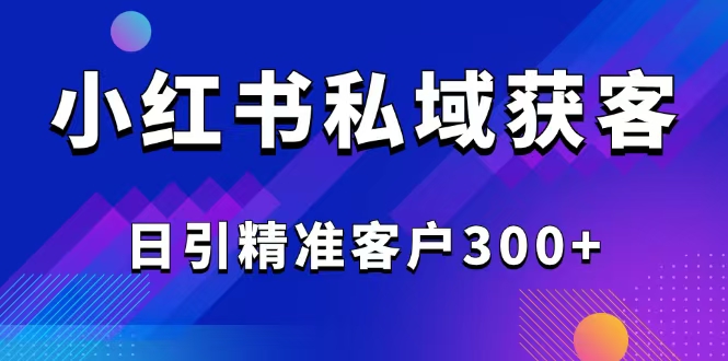 2025最新小红书平台引流获客截流自热玩法讲解，日引精准客户300+-立刻分享网创平台