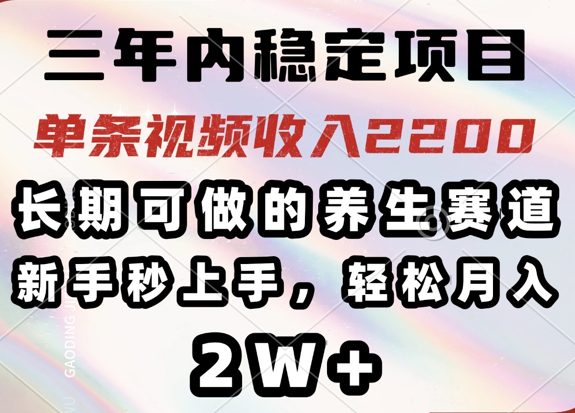 三年内稳定项目，长期可做的养生赛道，单条视频收入2200，新手秒上手，…-立刻分享网创平台