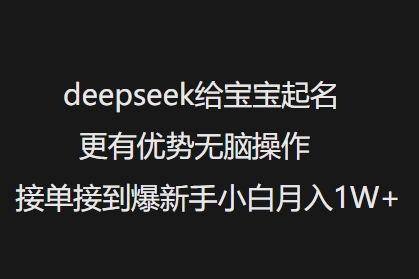 deepseek给宝宝起名更有优势无脑操作接单接到爆新手小白月入1W+-立刻分享网创平台