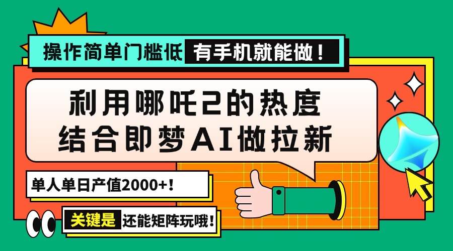 用哪吒2热度结合即梦AI做拉新，单日产值2000+，操作简单门槛低，有手机…-立刻分享网创平台
