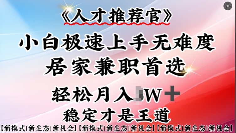 人才推荐官—小白轻松上手实操，居家兼职首选，一部手机即可-立刻分享网创平台