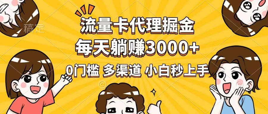 流量卡代理掘金，0门槛，每天躺赚3000+，多种推广渠道，新手小白轻松上手-立刻分享网创平台