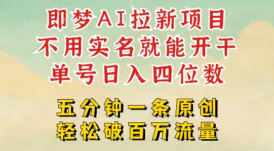 2025抖音新项目，即梦AI拉新，不用实名就能做，几分钟一条原创作品，全职干单日收益突破四位数-立刻分享网创平台