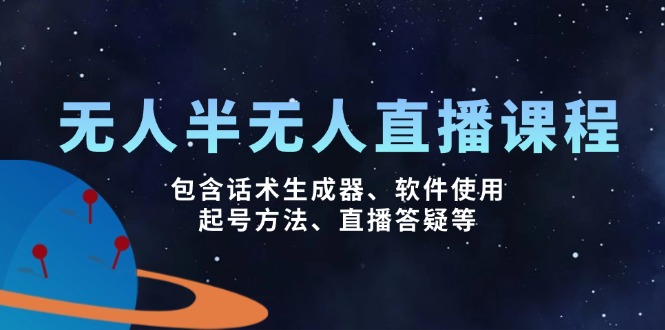 无人&半无人直播课，包含话术生成器、软件使用、起号方法、直播答疑等-立刻分享网创平台