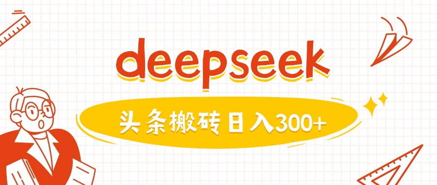 利用deepseek分钟一篇图文，做头条日入3张-立刻分享网创平台