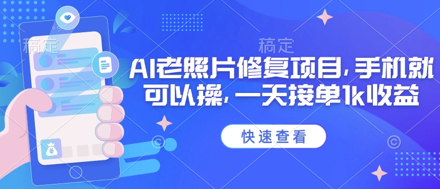 25年最新AI老照片修复项目，手机就可以操，一天接单1k收益-立刻分享网创平台