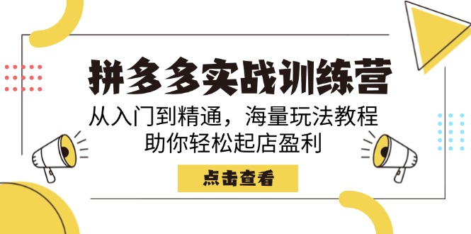 拼多多实战训练营，从入门到精通，海量玩法教程，助你轻松起店盈利-立刻分享网创平台