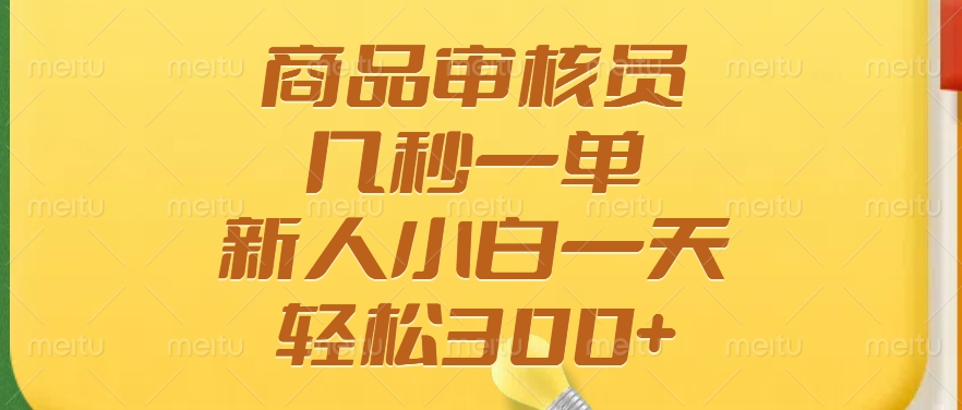 商品审核员，几秒一单，多劳多得，新人小白一天轻松300+-立刻分享网创平台