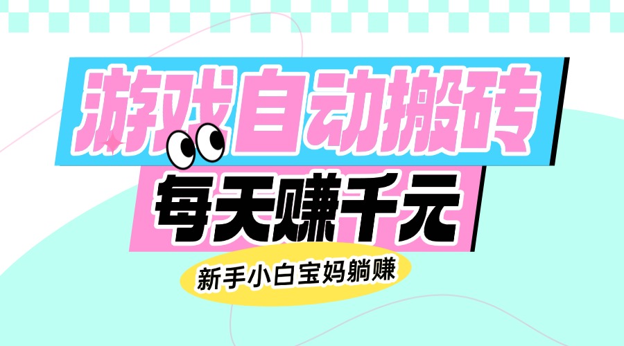 老款游戏自动搬砖，每天赚千元，新手小白宝妈躺赚-立刻分享网创平台