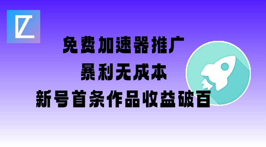 免费加速器推广项目_新号首条作品收益破百【图文+视频+2w字教程】-立刻分享网创平台