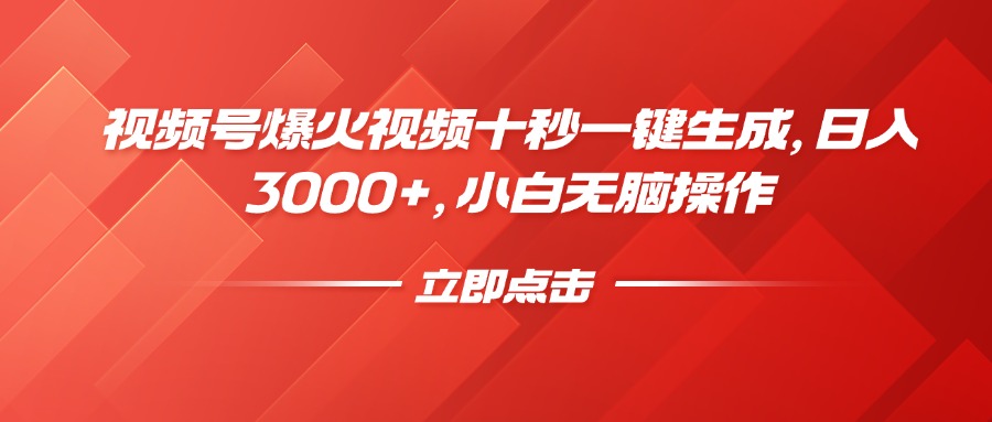 视频号爆火视频十秒一键生成，日入3000+，小白无脑操作-立刻分享网创平台