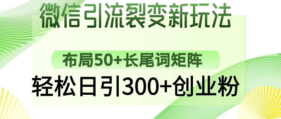 微信引流裂变新玩法：布局50+长尾词矩阵，轻松日引300+创业粉-立刻分享网创平台