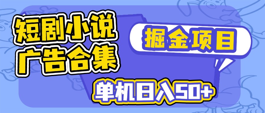 短剧小说合集广告掘金项目，单机日入50+-立刻分享网创平台