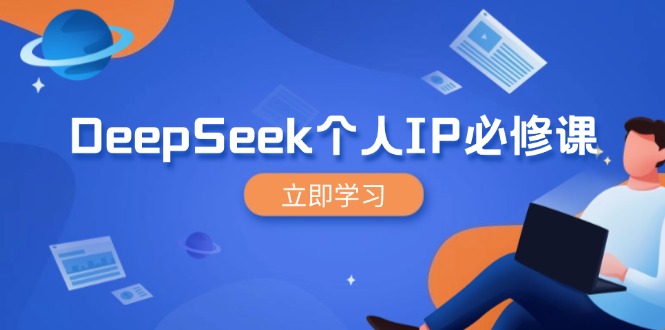 DeepSeek个人IP必修课，打造IP、裂变粉丝，轻松放大营销能翻百倍-立刻分享网创平台