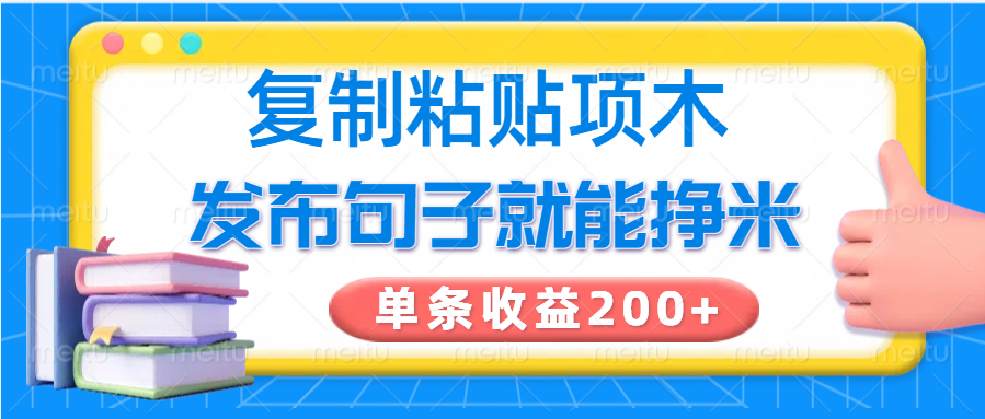 复制粘贴小项目，发布句子就能赚米，单条收益200+-立刻分享网创平台