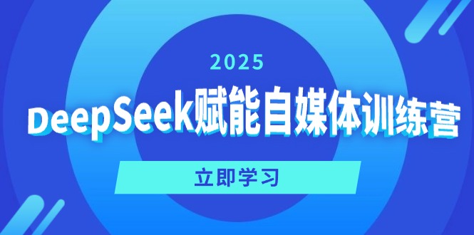 DeepSeek赋能自媒体训练营，定位、变现、爆文全攻略！-立刻分享网创平台