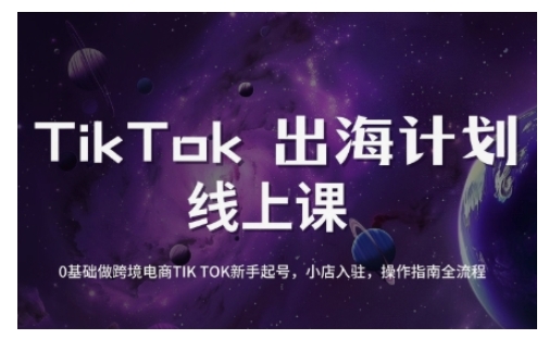 TikTok跨境电商新手起号与运营全攻略，0基础做跨境电商TIKTOK新手起号，小店入驻，操作指南全流程-立刻分享网创平台
