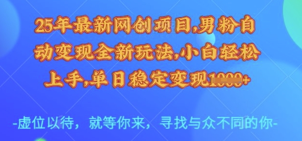 25年最新网创项目，男粉自动变现全新玩法，小白轻松上手，单日稳定变现多张【揭秘】-立刻分享网创平台