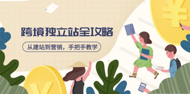 跨境独立站全攻略，从建站到营销，手把手教学，资源全推荐！-立刻分享网创平台