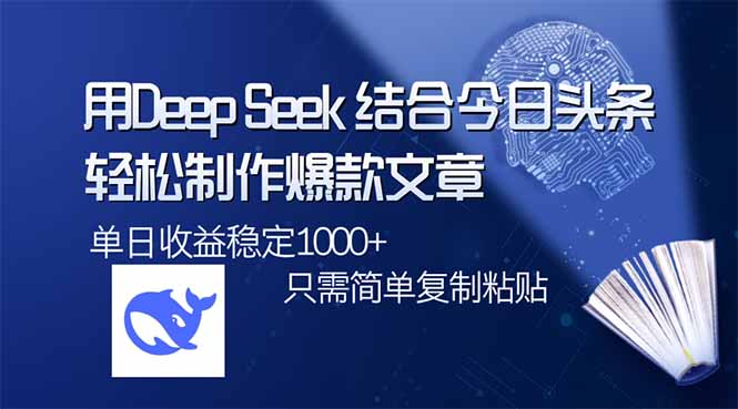 用DeepSeek结合今日头条，轻松制作爆款文章，单日稳定1000+，只需简单…-立刻分享网创平台
