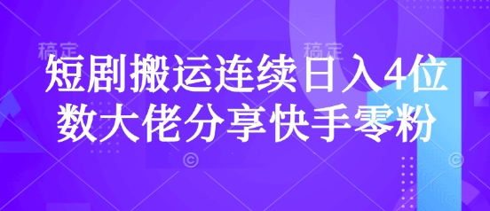 短剧搬运连续日入4位数大佬分享快手零粉爆单经验-立刻分享网创平台