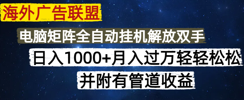 海外广告联盟每天几分钟日入1000+无脑操作，可矩阵并附有管道收益-立刻分享网创平台