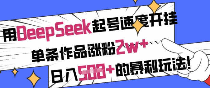 用DeepSeek起号速度开挂，单条作品涨粉2w+，日入5张+的暴利玩法-立刻分享网创平台