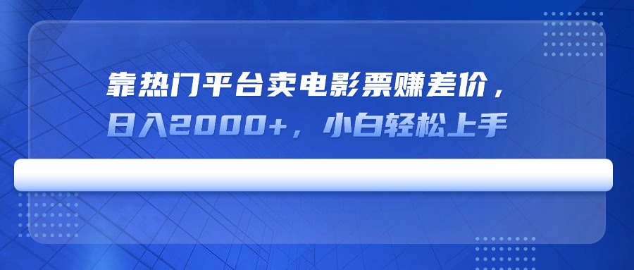 靠热门平台卖电影票赚差价，日入2000+，小白轻松上手-立刻分享网创平台