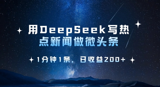 用DeepSeek写热点微头条，1分钟1条，日收益2张-立刻分享网创平台