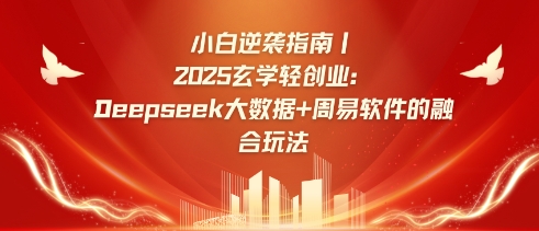 小白逆袭指南，2025玄学轻创业：Deepseek大数据+周易算法的融合玩法-立刻分享网创平台