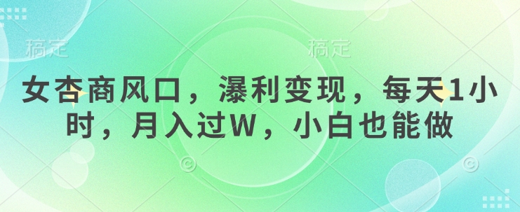 女杏商风口，瀑利变现，每天1小时，月入过W，小白也能做-立刻分享网创平台