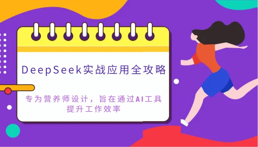 DeepSeek实战应用全攻略：专为营养师设计，旨在通过AI工具提升工作效率-立刻分享网创平台